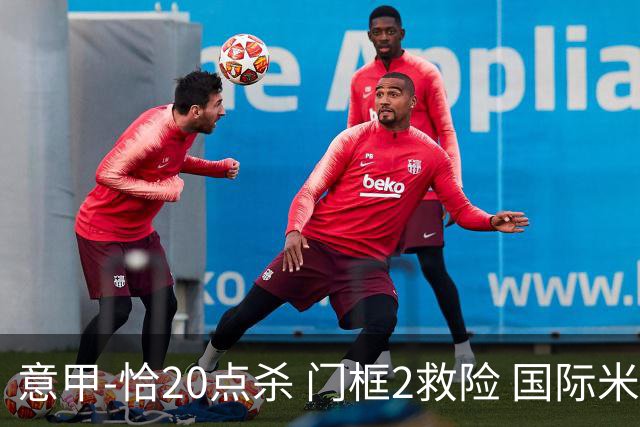 意甲-恰20点杀 门框2救险 国际米兰客胜尤文图斯